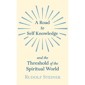 Rudolf Steiner - A Road to Self Knowledge and the Threshold of the Spiritual World
