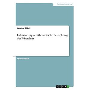 Leonhard Holz - Luhmanns systemtheoretische Betrachtung der Wirtschaft