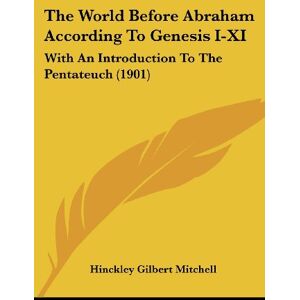 Mitchell, Hinckley Gilbert - The World Before Abraham According To Genesis I-XI: With An Introduction To The Pentateuch (1901)