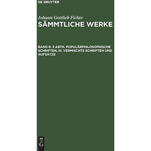 Fichte, Johann Gottlieb - Johann Gottlieb Fichte: Johann Gottlieb Fichte’s Sämmtliche Werke: 3 Abth. Populärphilosophische Schriften, III. Vermischte Schriften und Aufsätze