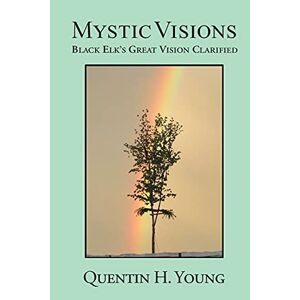 Young, Quentin H. - Mystic Visions: Black Elk's Great Vision Clarified
