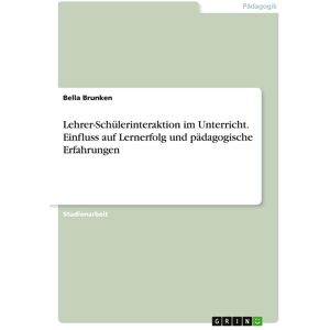 Lehrer-Schülerinteraktion im Unterricht. Einfluss auf Lernerfolg und pädagogische Erfahrungen