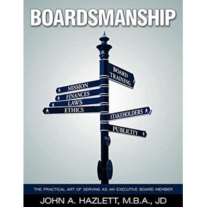 Hazlett, MBA John A. - Boardsmanship: The Practical Art of Serving as an Executive Board Member