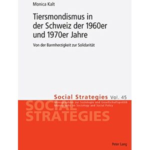 Monica Kalt - Tiersmondismus in der Schweiz der 1960er und 1970er Jahre: Von der Barmherzigkeit zur Solidarität (Social Strategies)