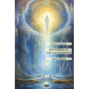 Annie Besant - Mysteries of the Sacraments: Esoteric Classics