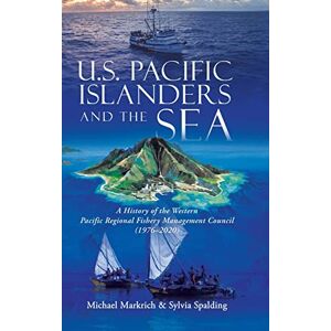 Michael Markrich - U.S. Pacific Islanders and the Sea: A History of the Western Pacific Regional Fishery Management Council (1976-2020)