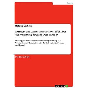 Natalie Lechner - Existiert ein konservativ-rechter Effekt bei der Ausübung direkter Demokratie?: Ein Vergleich der politischen Wirkungsrichtung von Volksentscheid-Ergebnissen in der Schweiz, Kalifornien und Irland