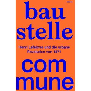 Moritz Hannemann - Baustelle Commune: Henri Lefebvre und die urbane Revolution von 1871