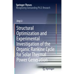 Jing Li - Structural Optimization and Experimental Investigation of the Organic Rankine Cycle for Solar Thermal Power Generation (Springer Theses)