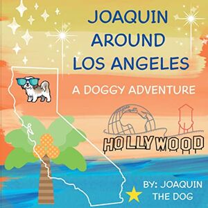 Dog, Joaquin The - Joaquin Around Los Angeles: A Doggy Adventure (Joaquin Around the World)