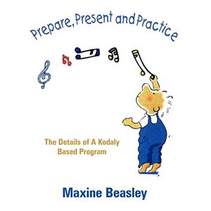 Maxine Beasley - Prepare, Present and Practice: The Details of a Kodaly Based Program