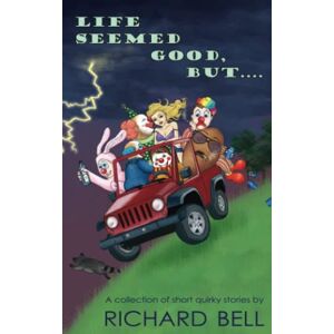 Bell, Mr. Richard J - Life Seemed Good, But....: A collection of short quirky stories