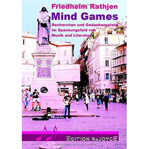 Friedhelm Rathjen - Mind Games: Recherchen und Gedankenspiele im Spannungsfeld von Musik und Literatur: John Lennon & The Beatles, Camel & Lewis Carroll, Chuck Berry & ... & Will Ackerman etc. pp. (Edition ReJoyce)