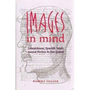 Robert Folger - Images in Mind: Lovesickness, Spanish Sentimental Fiction, and Don Quijote (North Carolina Studies in the Romance Languages and Literatu)