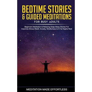 Meditation Made Effortless - Bedtime Stories & Guided Meditations for Busy Adults Beginner Meditation & Relaxing Deep Sleep Stories For Insomnia, Stress-Relief, Anxiety, Mindfulness & A Full Nights Rest