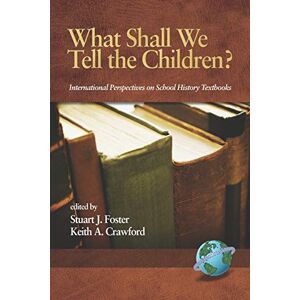 Foster, Stuart J. - What Shall We Tell the Children?: International Perspectives on School History Textbooks (Research in Curriculum and Instruction)