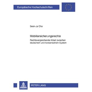 Seon-Ja Cha - Mobiliarsicherungsrechte: Rechtsvergleichende Arbeit zwischen deutschem und koreanischem System (Europäische Hochschulschriften - Reihe II)