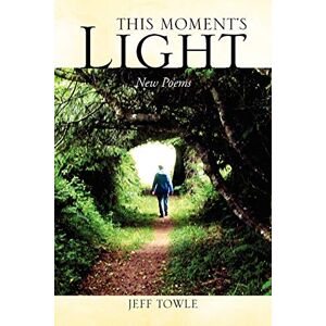 Jeff Towle - This Moment's Light: New Poems