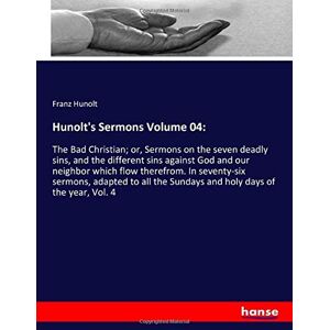 Hunolt, Franz Hunolt - Hunolt's Sermons Volume 04:: The Bad Christian; or, Sermons on the seven deadly sins, and the different sins against God and our neighbor which flow ... the Sundays and holy days of the year, Vol. 4