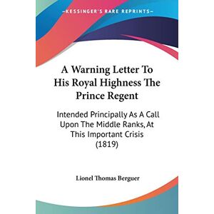 Berguer, Lionel Thomas - A Warning Letter To His Royal Highness The Prince Regent: Intended Principally As A Call Upon The Middle Ranks, At This Important Crisis (1819)