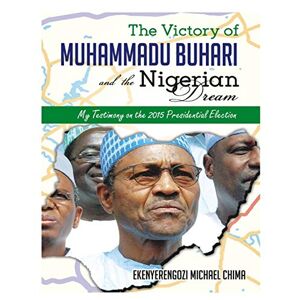 Ekenyerengozi, Michael Chima - The Victory of Muhammadu Buhari and the Nigerian Dream