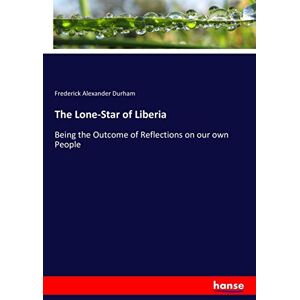 Durham, Frederick Alexander Durham - The Lone-Star of Liberia: Being the Outcome of Reflections on our own People