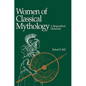 Bell, Robert E. - Women of Classical Mythology: A Biographical Dictionary