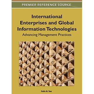 Tan, Felix B. - International Enterprises and Global Information Technologies: Advancing Management Practices