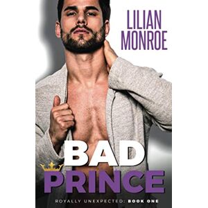 Lilian Monroe - Bad Prince: An Accidental Pregnancy Romance (Royally Unexpected, Band 1)