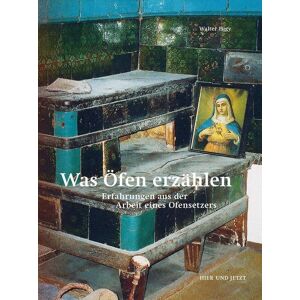 Was Öfen erzählen: Erfahrungen aus der Arbeit eines Ofensetzers