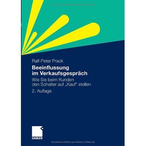 Ralf-Peter Prack - Beeinflussung im Verkaufsgespräch: Wie Sie beim Kunden den Schalter auf Kauf stellen