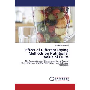 Boshra Varastegani - Effect of Different Drying Methods on Nutritional Value of Fruits: The Preparation and Characterization of Papaya Slices and Flour and The Potential of Flour In Cookie Preparation