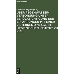 Gerhard Wagner - Über Regenwasserversorgung unter Berücksichtigung der Erfahrungen mit einer Zisternen-Anlage im Hygienischen Institut zu Kiel: Habilitationsschrift ... Christian-Albrechts-Universität zu Kiel