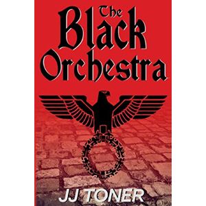 Jj Toner - The Black Orchestra: A WW2 Spy Story