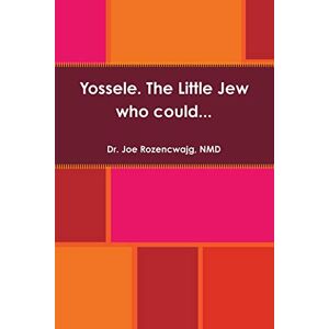 Rozencwajg, Nmd, Dr. Joe - Yossele. The Little Jew who could. . .