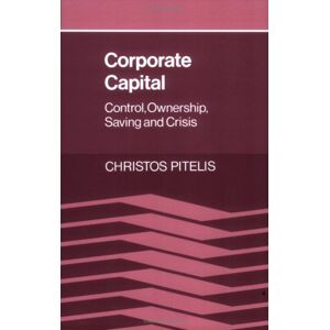 Christos Pitelis - Corporate Capital: Control, Ownership, Saving and Crisis