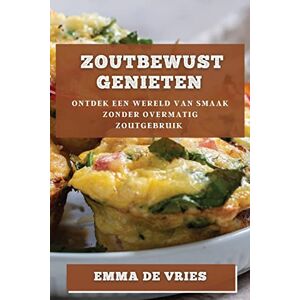 Emma de Vries - Zoutbewust Genieten: Ontdek een Wereld van Smaak zonder Overmatig Zoutgebruik