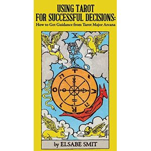 Elsabe Smit - Using Tarot for Successful Decisions: How to Get Guidance from Tarot Major Arcana