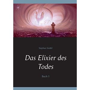 Stephan Seidel - Das Elixier des Todes: Buch 3