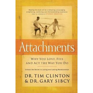 Tim Clinton - Attachments: Why You Love, Feel, and ACT the Way You Do