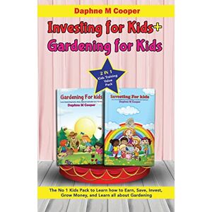 Cooper, Daphne M - Investing for kids + Gardening for kids: 2 in 1 Kids Training Value Pack The No 1 Kids Pack to Learn how to Earn, Save, Invest, Grow Money, and Learn all about Gardening