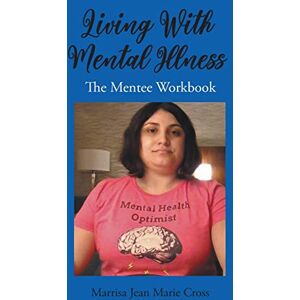 Cross, Marrisa Jean Marie - Living With Mental Illness: The Mentee Workbook