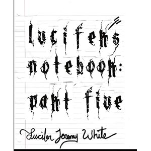 Lucifer Jeremy White - Lucifer's Notebook: Part Five