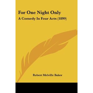 Baker, Robert Melville - For One Night Only: A Comedy In Four Acts (1899)