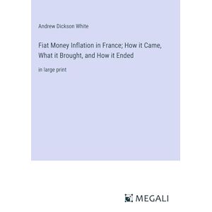 White, Andrew Dickson - Fiat Money Inflation in France; How it Came, What it Brought, and How it Ended: in large print