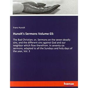 Franz Hunolt - Hunolt's Sermons Volume 03:: The Bad Christian; or, Sermons on the seven deadly sins, and the different sins against God and our neighbor which flow ... the Sundays and holy days of the year, Vol. 3