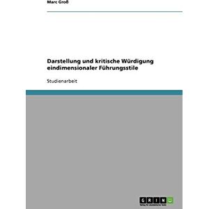Marc Groß - Darstellung und kritische Würdigung eindimensionaler Führungsstile