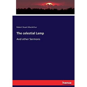 Macarthur, Robert Stuart - The celestial Lamp: And other Sermons