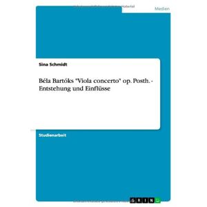 Sina Schmidt - Béla Bartóks Viola concerto op. Posth. - Entstehung und Einflüsse