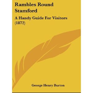 Burton, George Henry - Rambles Round Stamford: A Handy Guide For Visitors (1872)